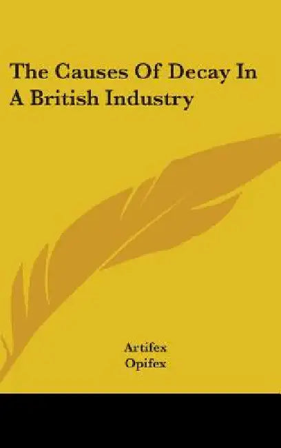 The Causes Of Decay In A British Industry by Artifex, Opifex