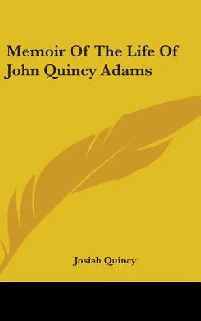 Memoir Of The Life Of John Quincy Adams by Josiah Quincy