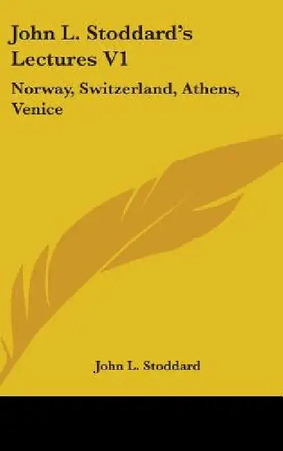 John L. Stoddard's Lectures V1: Norway, Switzerland, Athens, Venice by John L. Stoddard