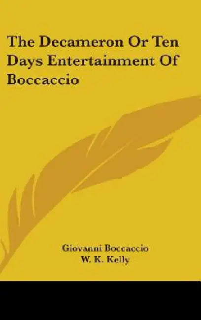 The Decameron Or Ten Days Entertainment Of Boccaccio by Giovanni Boccaccio, W. K. Kelly