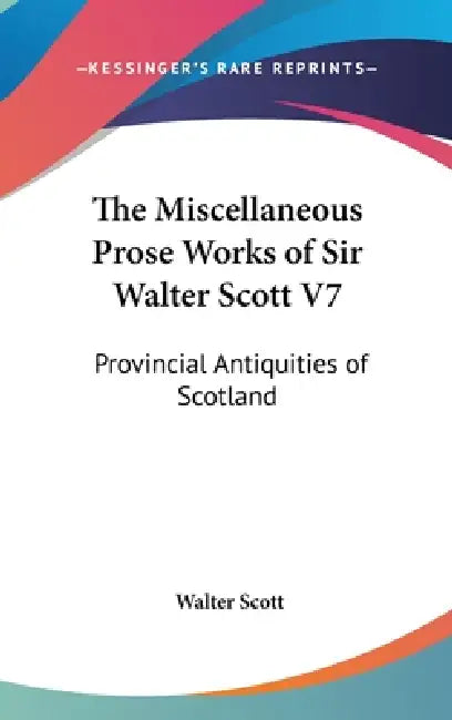 The Miscellaneous Prose Works of Sir Walter Scott V7: Provincial Antiquities of Scotland by Walter Scott