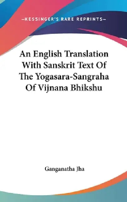 An English Translation With Sanskrit Text Of The Yogasara-Sangraha Of Vijnana Bhikshu by Ganganatha Jha