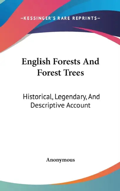 English Forests And Forest Trees: Historical, Legendary, And Descriptive Account by Anonymous