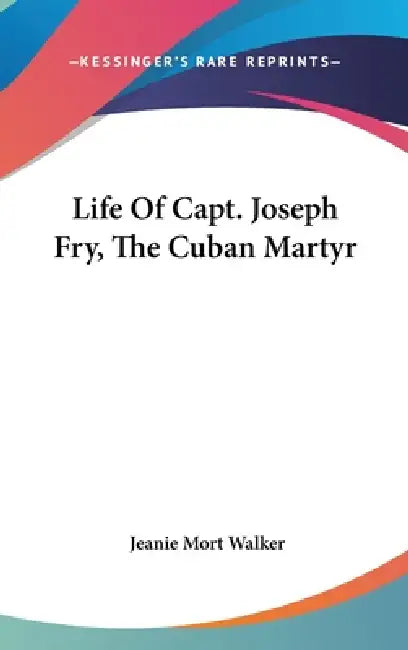 Life Of Capt. Joseph Fry, The Cuban Martyr by Jeanie Mort Walker