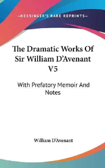 The Dramatic Works Of Sir William D'Avenant V5: With Prefatory Memoir And Notes by William D'Avenant