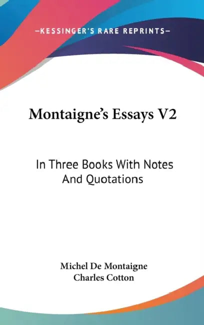 Montaigne's Essays V2: In Three Books With Notes And Quotations by Michel de Montaigne, Charles Cotton