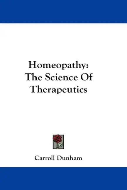 Homeopathy: The Science Of Therapeutics by Carroll Dunham