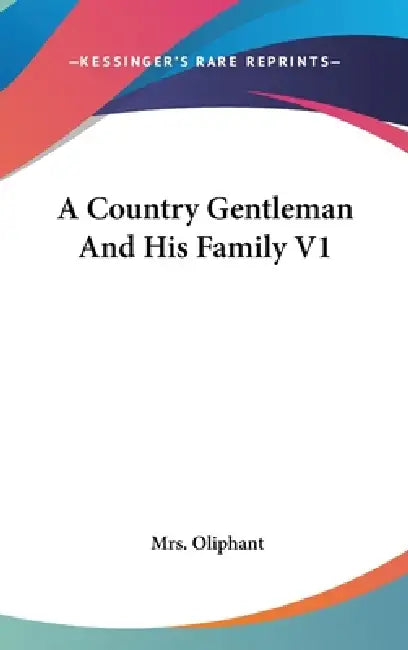 A Country Gentleman And His Family V1 by Oliphant