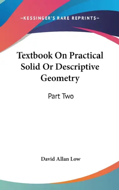 Textbook On Practical Solid Or Descriptive Geometry: Part Two by David Allan Low