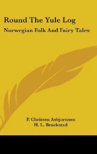 Round The Yule Log: Norwegian Folk And Fairy Tales by P. Christen Asbjornsen, H. L. Braekstad
