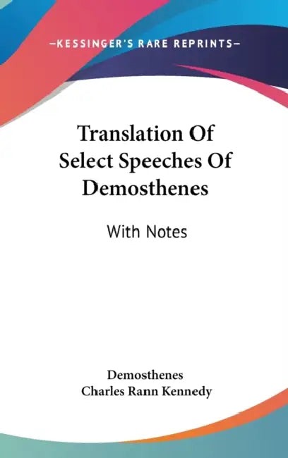 Translation Of Select Speeches Of Demosthenes: With Notes by Demosthenes, Charles Rann Kennedy