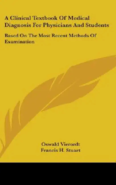 A Clinical Textbook of Medical Diagnosis for Physicians and Students: Based on the Most Recent Methods of Examination by Oswald Vierordt
