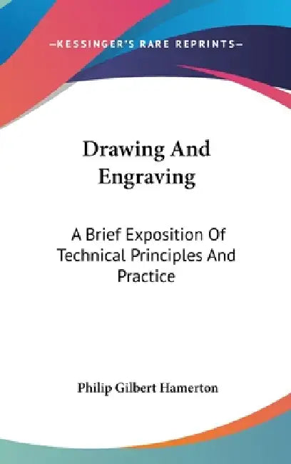 Drawing And Engraving: A Brief Exposition Of Technical Principles And Practice by Philip Gilbert Hamerton