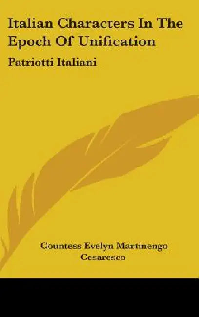 Italian Characters In The Epoch Of Unification: Patriotti Italiani by Countess Evelyn Martinengo Cesaresco