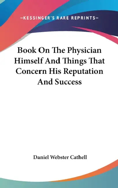 Book On The Physician Himself And Things That Concern His Reputation And Success by Daniel Webster Cathell