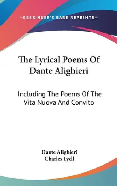 The Lyrical Poems Of Dante Alighieri: Including The Poems Of The Vita Nuova And Convito by Dante Alighieri, Charles Lyell
