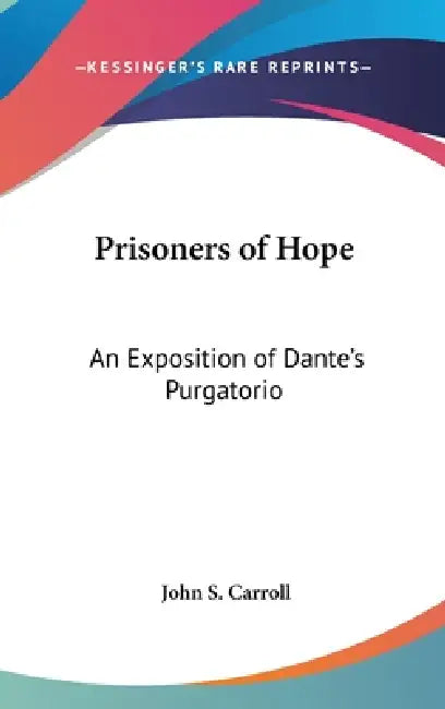 Prisoners of Hope: An Exposition of Dante's Purgatorio by John S. Carroll