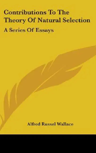 Contributions To The Theory Of Natural Selection: A Series Of Essays by Alfred Russel Wallace