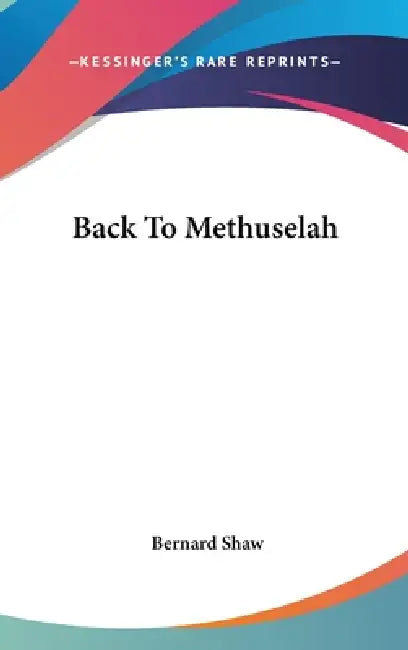 Back To Methuselah by Bernard Shaw