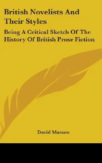 British Novelists And Their Styles: Being A Critical Sketch Of The History Of British Prose Fiction by David Masson