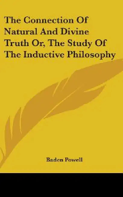 The Connection Of Natural And Divine Truth Or, The Study Of The Inductive Philosophy by Baden Powell