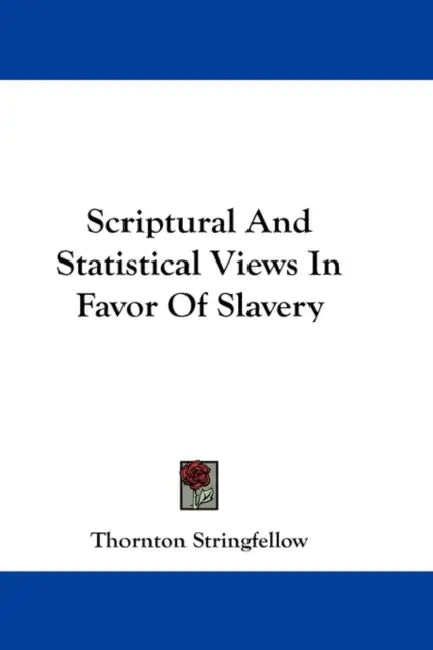 Scriptural And Statistical Views In Favor Of Slavery by Thornton Stringfellow