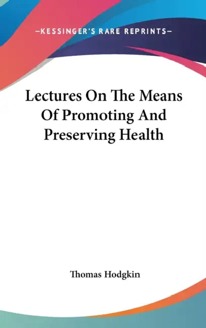 Lectures On The Means Of Promoting And Preserving Health by Thomas Hodgkin