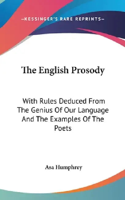The English Prosody: With Rules Deduced From The Genius Of Our Language And The Examples Of The Poets by Asa Humphrey