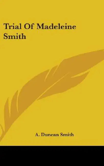 Trial Of Madeleine Smith by A. Duncan Smith
