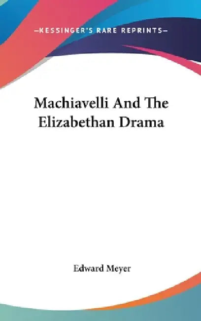 Machiavelli And The Elizabethan Drama by Edward Meyer