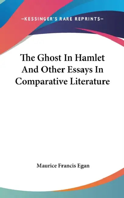The Ghost In Hamlet And Other Essays In Comparative Literature by Maurice Francis Egan
