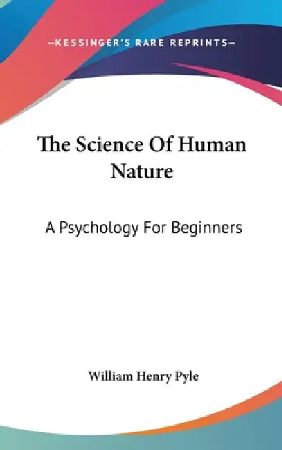 The Science Of Human Nature: A Psychology For Beginners by William Henry Pyle