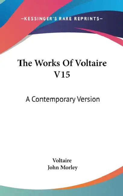 The Works Of Voltaire V15: A Contemporary Version by Voltaire, John Morley