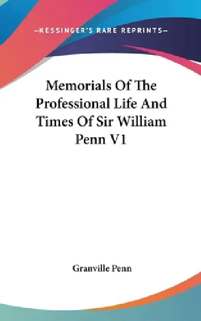 Memorials Of The Professional Life And Times Of Sir William Penn V1 by Granville Penn