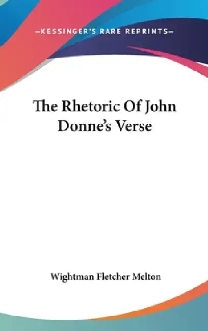 The Rhetoric Of John Donne's Verse by Wightman Fletcher Melton