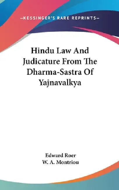 Hindu Law And Judicature From The Dharma-Sastra Of Yajnavalkya by Edward Roer, W. A. Montriou