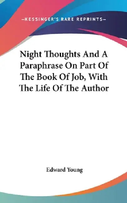 Night Thoughts And A Paraphrase On Part Of The Book Of Job, With The Life Of The Author by Edward Young