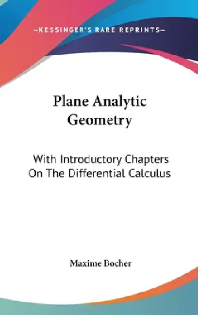 Plane Analytic Geometry: With Introductory Chapters On The Differential Calculus by Maxime Bocher