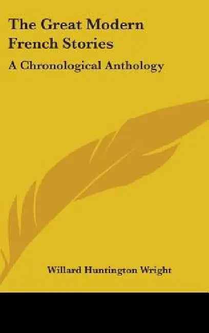 The Great Modern French Stories: A Chronological Anthology by Willard Huntington Wright