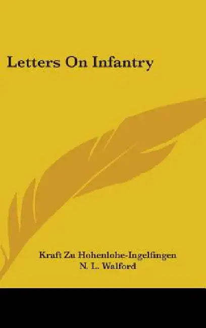 Letters On Infantry by Kraft Zu Hohenlohe-Ingelfingen, N. L. Walford