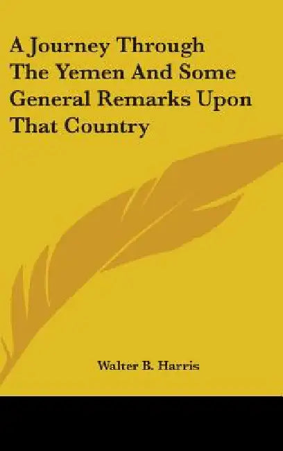 A Journey Through The Yemen And Some General Remarks Upon That Country by Walter B. Harris