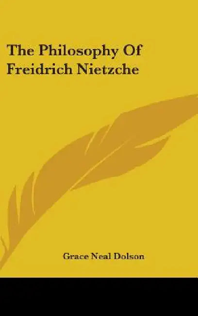 The Philosophy Of Freidrich Nietzche by Grace Neal Dolson