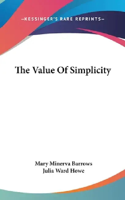 The Value Of Simplicity by Mary Minerva Barrows, Julia Ward Howe