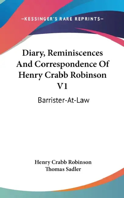 Diary, Reminiscences And Correspondence Of Henry Crabb Robinson V1: Barrister-At-Law by Henry Crabb Robinson, Thomas Sadler