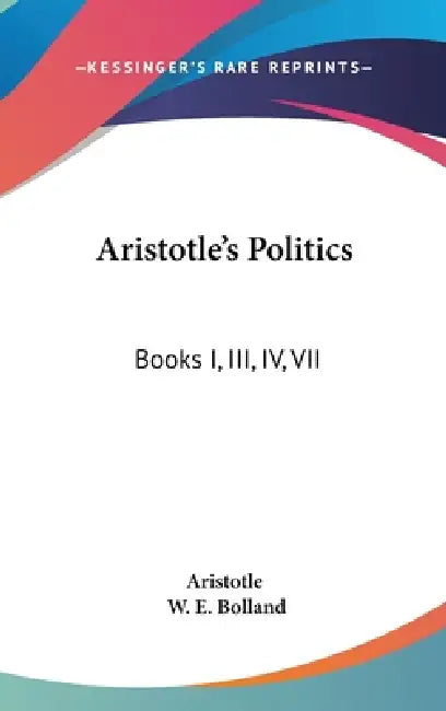 Aristotle's Politics: Books I, III, IV, VII by Aristotle, W. E. Bolland