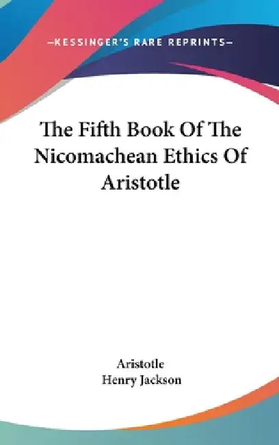 The Fifth Book Of The Nicomachean Ethics Of Aristotle by Aristotle, Henry Jackson