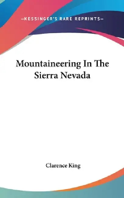 Mountaineering In The Sierra Nevada by Clarence King