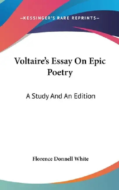 Voltaire's Essay On Epic Poetry: A Study And An Edition by Florence Donnell White