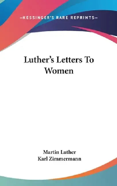 Luther's Letters To Women by Martin Luther, Karl Zimmermann