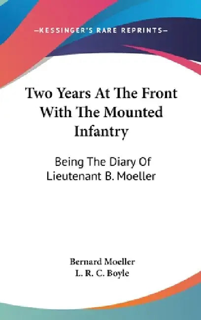 Two Years At The Front With The Mounted Infantry: Being The Diary Of Lieutenant B. Moeller by Bernard Moeller, L. R. C. Boyle